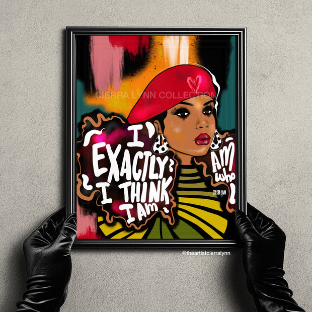 I Am Exactly Who I Think I Am Print
