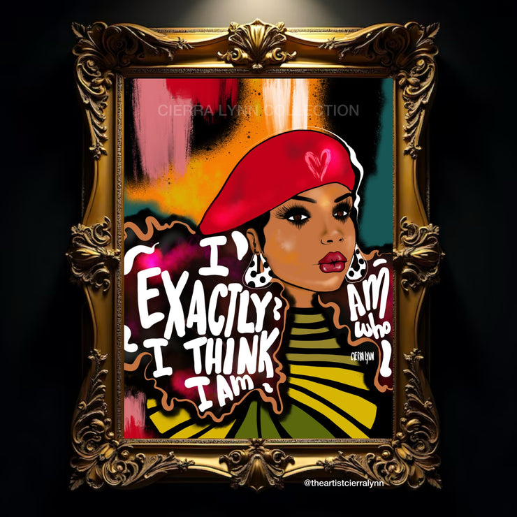 I Am Exactly Who I Think I Am Print